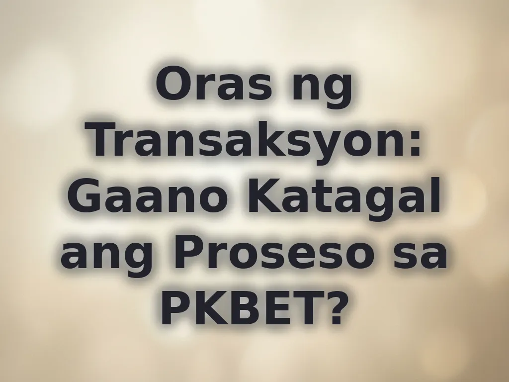 Oras ng Transaksyon: Gaano Katagal ang Proseso sa PKBET?