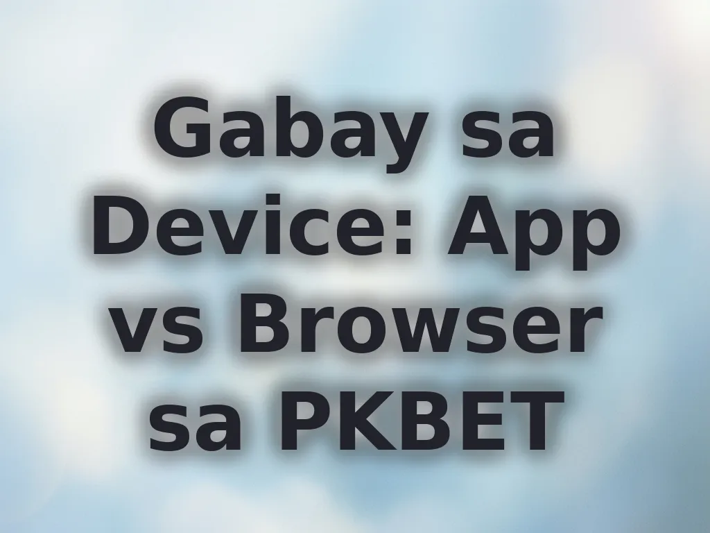Gabay sa Device: App vs Browser sa PKBET