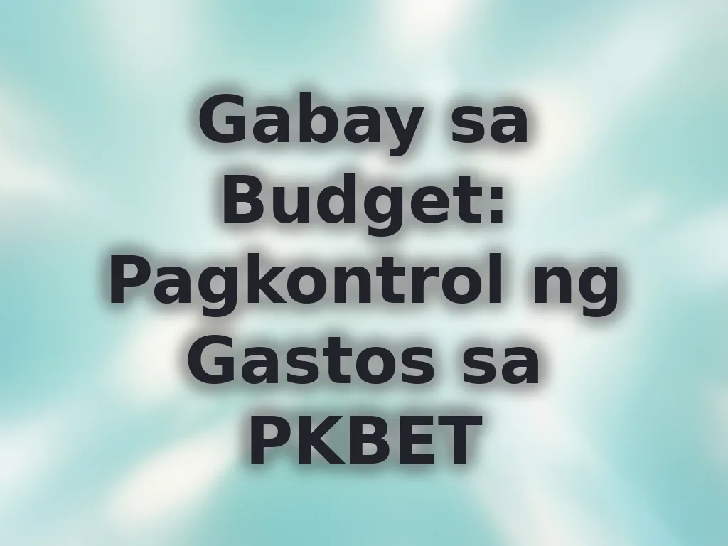Gabay sa Budget: Pagkontrol ng Gastos sa PKBET